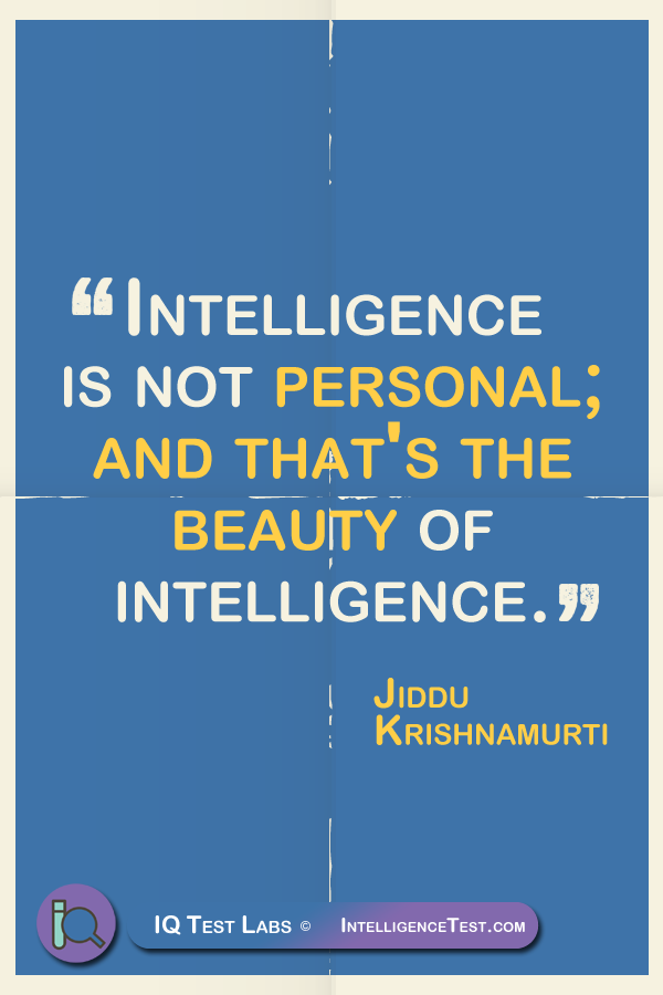 Intelligence is not personal; and that's the beauty of intelligence. - Jiddu Krishnamurti.